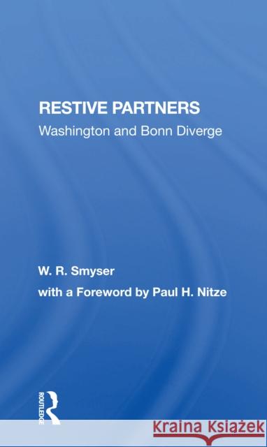 Restive Partners: Washington and Bonn Diverge W. R. Smyser William R. Smyser 9780367301309