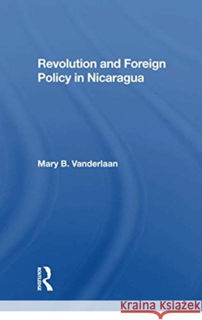 Revolution and Foreign Policy in Nicaragua Mary Vanderlaan 9780367301408 Routledge