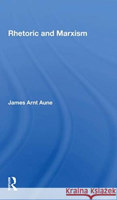 Rhetoric and Marxism James Aune 9780367301484 Routledge
