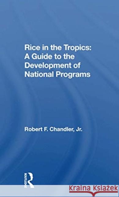 Rice in the Tropics: A Guide to Development of National Programs Robert F. Chandle 9780367301514 CRC Press