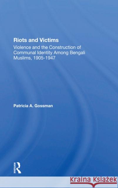 Riots and Victims: Violence and the Construction of Communal Identity Among Bengali Muslims, 19051947 Patricia A. Gossman 9780367301552 Routledge