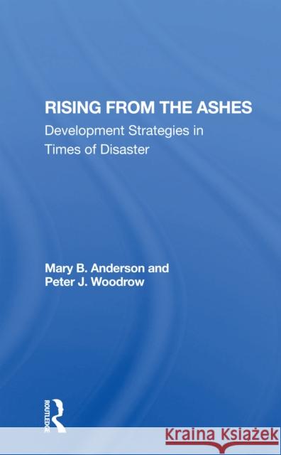 Rising from the Ashes: Development Strategies in Times of Disaster Mary Baughman Anderson Peter J. Woodrow 9780367301569