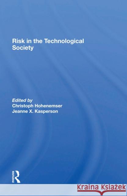 Risk in the Technological Society Chris Hohenemser Jeanne X. Kasperson 9780367301583 Routledge