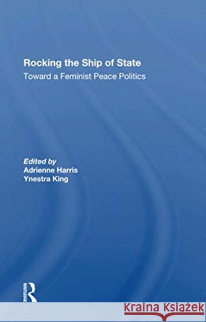 Rocking the Ship of State: Toward a Feminist Peace Politics Harris, Adrienne 9780367301637