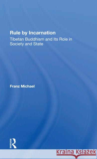 Rule by Incarnation: Tibetan Buddhism and Its Role in Society and State Franz Michael 9780367301699 Routledge
