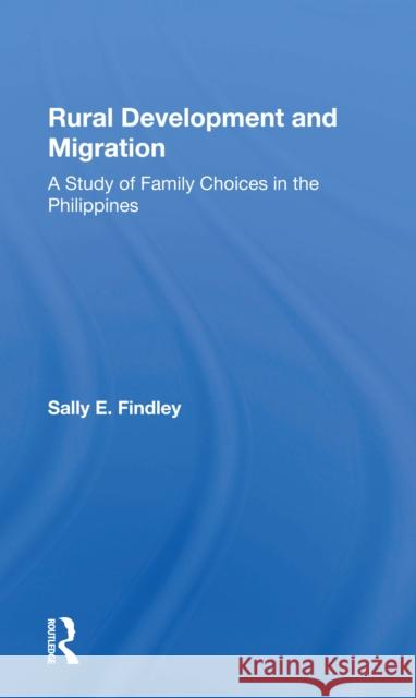 Rural Development and Migration: A Study of Family Choices in the Philippines Sally E. Findley Calvin Goldscheider 9780367301736 Routledge