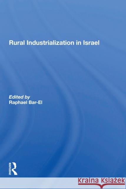 Rural Industrialization in Israel Raphael Bar-El Ariela Nesher Mosche Schwartz 9780367301804 Routledge