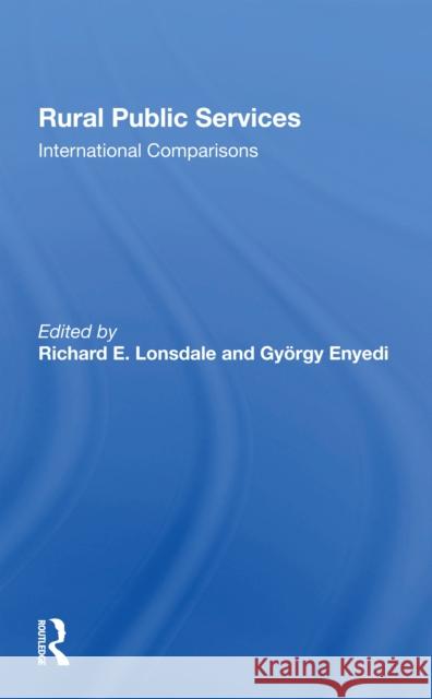 Rural Public Services: International Comparisons Richard E. Lonsdale Gyorgy Enyedi 9780367301835 Routledge