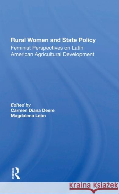Rural Women and State Policy: Feminist Perspectives on Latin American Agricultural Development Carmen Diana Deere Magdalena Leon 9780367301897 Routledge