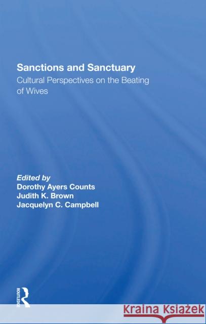 Sanctions and Sanctuary: Cultural Perspectives on the Beating of Wives Dorothy A. Counts Judith K. Brown Jacquelyn C. Campbell 9780367302016