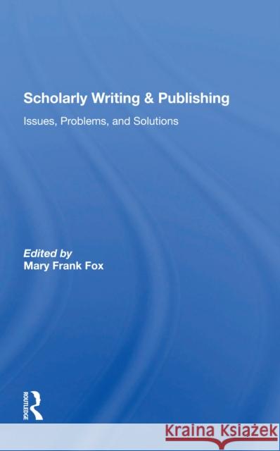 Scholarly Writing and Publishing: Issues, Problems, and Solutions Mary Frank Fox 9780367302078 Routledge