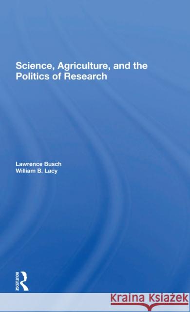 Science, Agriculture, and the Politics of Research Lawrence M. Busch William B. Lacy 9780367302177