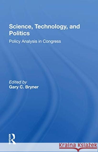 Science, Technology, and Politics: Policy Analysis in Congress Gary Bryner 9780367302221