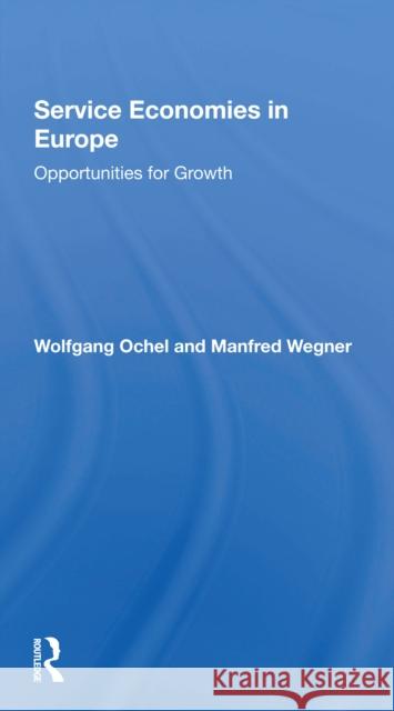 Service Economies in Europe: Opportunities for Growth Wolfgang Ochel Manfred Wegner 9780367302542 Routledge