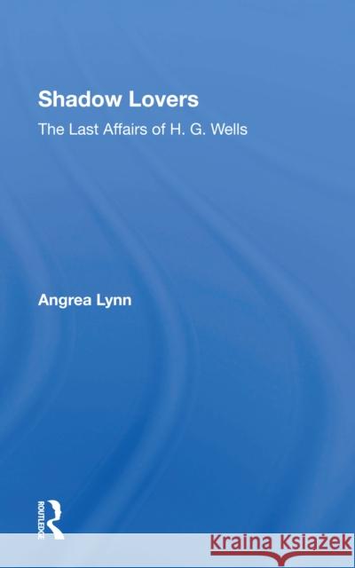 Shadow Lovers: The Last Affairs of H. G. Wells Lynn, Andrea 9780367302627