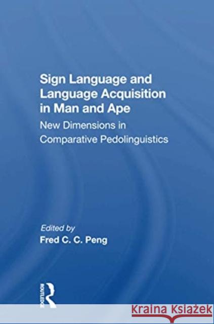 Sign Language and Language Acquisition in Man and Ape: New Dimensions in Comparative Pedolinguistics Fred C. C. Peng Roger S. Fouts Duane M. Rumbaugh 9780367302733