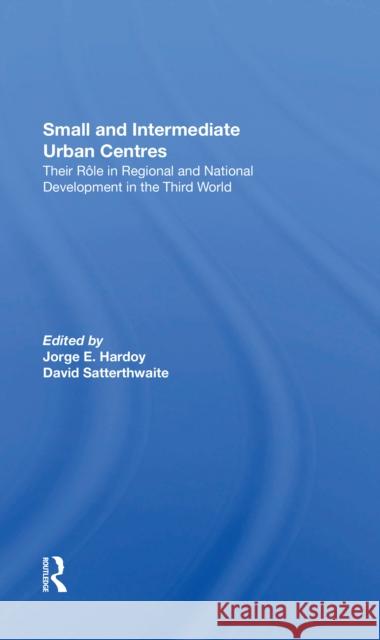 Small and Intermediate Urban Centres: Their Role in Regional and National Development in the Third World Jorge Hardoy David Satterthwaite Denise Stewart 9780367302825 Routledge