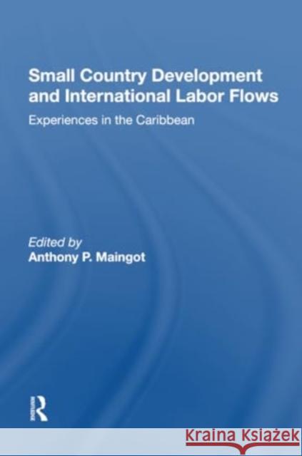 Small Country Development and International Labor Flows: Experiences in the Caribbean Anthony Maingot 9780367302849