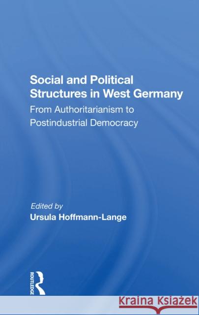 Social and Political Structures in West Germany: From Authoritarianism to Postindustrial Democracy Ursula Hoffmann-Lange Peter Jelavich Robert Rickards 9780367302900 Routledge