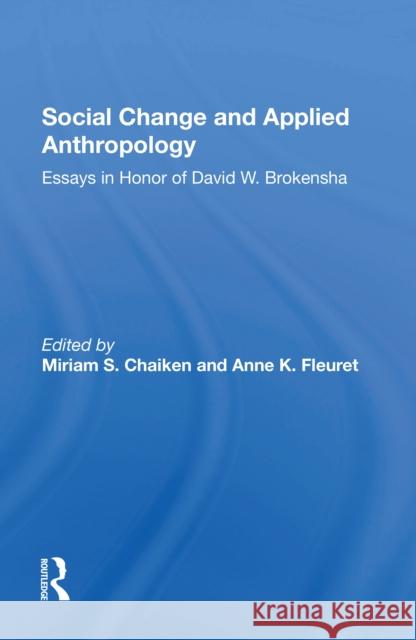 Social Change and Applied Anthropology: Essays in Honor of David W. Brokensha Miriam Chaiken Anne K. Fleuret 9780367302924