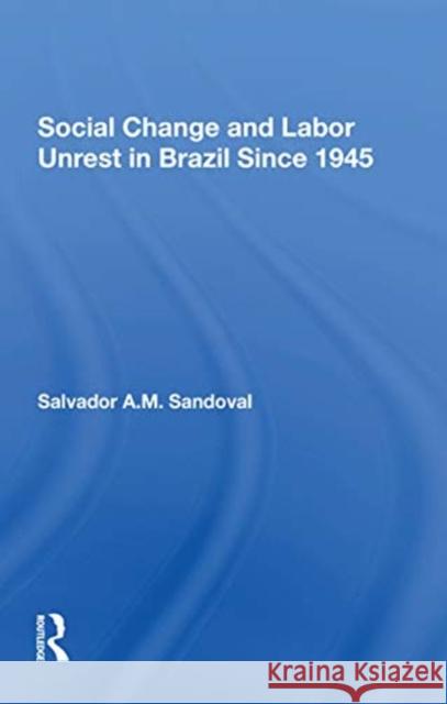 Social Change and Labor Unrest in Brazil Since 1945 Salvador Sandoval 9780367302948 Routledge