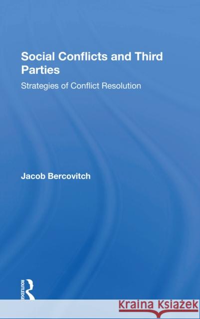 Social Conflicts and Third Parties: Strategies of Conflict Resolution Jacob Bercovitch 9780367302962 Routledge