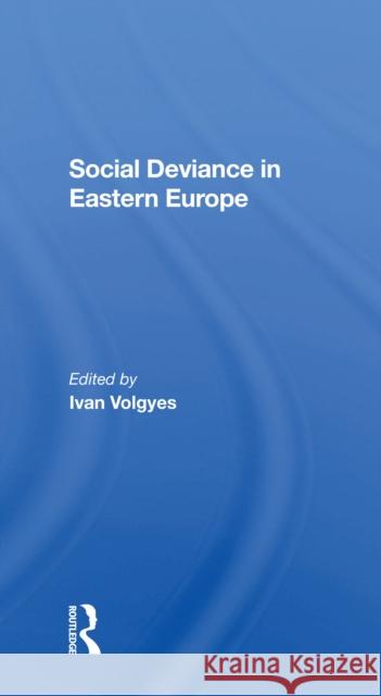 Social Deviance in Eastern Europe Ivan Volgyes 9780367302986 Routledge