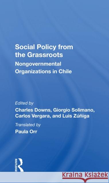 Social Policy from the Grassroots: Nongovernmental Organizations in Chile Charles Downs Giorgio Solimano Carlos Vergara 9780367303037