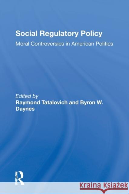 Social Regulatory Policy: Moral Controversies in American Politics Raymond Tatalovich Byron W. Daynes 9780367303068