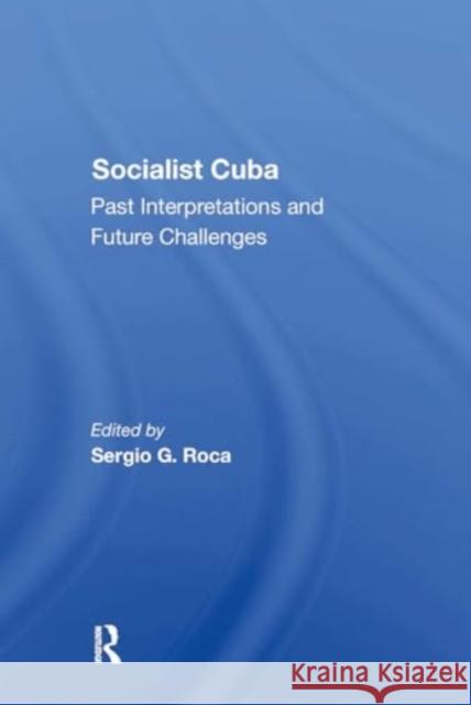 Socialist Cuba: Past Interpretations and Future Challenges Sergio G. Roca Rhoda Rabkin Sergio Diaz-Briquets 9780367303235 Routledge