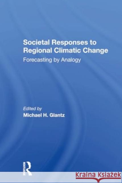 Societal Responses to Regional Climatic Change: Forecasting by Analogy Michael H. Glantz 9780367303266