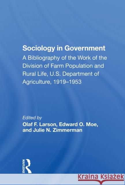 Sociology in Government: A Bibliography of the Work of the Division of Farm Population and Rural Life, U.S. Department of Agriculture, 19191953 Olaf F. Larson Edward O. Moe Julie N. Zimmerman 9780367303327 Routledge