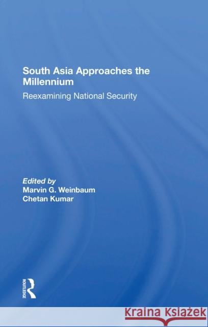 South Asia Approaches the Millennium: Reexamining National Security Marvin G. Weinbaum Chetan Kumar 9780367303433 Routledge