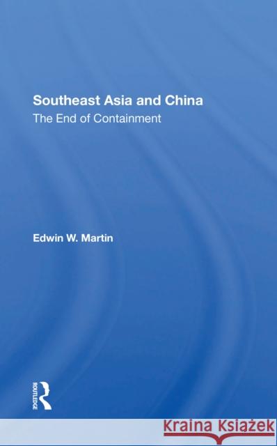 Southeast Asia and China: The End of Containment Edwin W. Martin 9780367303488 Routledge