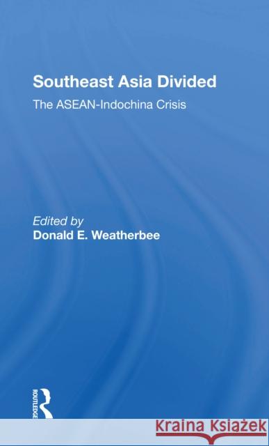 Southeast Asia Divided: The Asean-Indochina Crisis Weatherbee, Donald E. 9780367303501 Routledge
