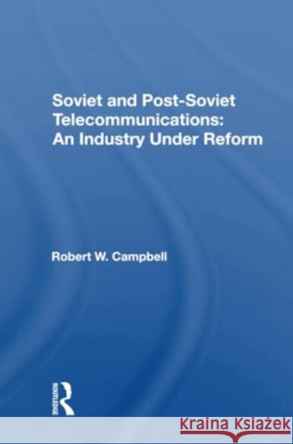 Soviet and Postsoviet Telecommunications: An Industry Under Reform Robert W. Campbell 9780367303594 Routledge