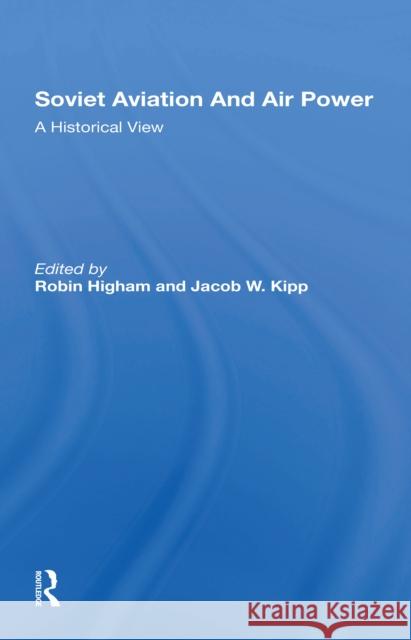 Soviet Aviation and Air Power: A Historical View Higham, Robin 9780367303617 Taylor & Francis Ltd