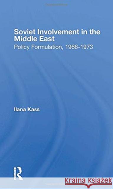 Soviet Involvement in the Middle East: Policy Formulation, 1966-1973 Kass, Ilana 9780367303686 Routledge