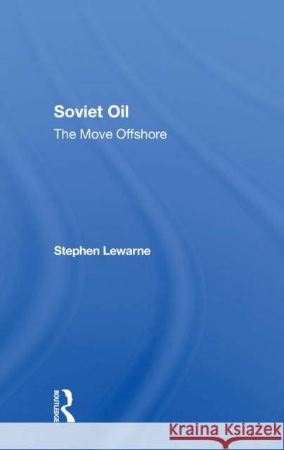 Soviet Oil: The Move Offshore LeWarne, Stephen 9780367303785 Taylor & Francis Ltd