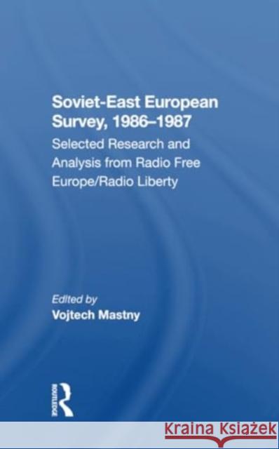 Sovieteast European Survey, 19861987: Selected Research and Analysis from Radio Free Europe/Radio Liberty Vojtech Mastny 9780367303907