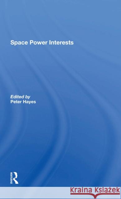 Space Power Interests Peter Hayes 9780367303969 Routledge