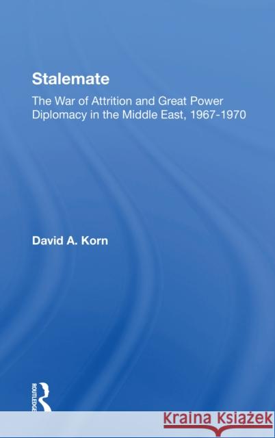Stalemate: The War of Attrition and Great Power Diplomacy in the Middle East, 1967-1970 Korn, David A. 9780367304041