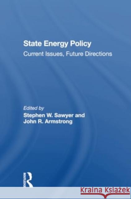 State Energy Policy: Current Issues, Future Directions Stephen W. Sawyer John R. Armstrong Jon M. Veigel 9780367304133 Routledge