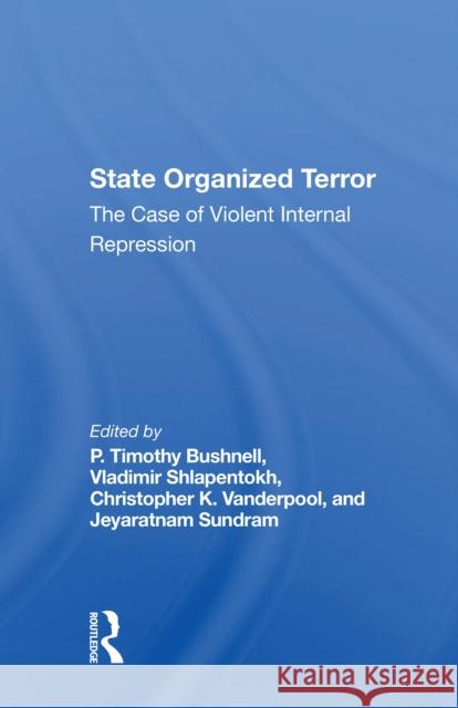 State Organized Terror: The Case of Violent Internal Repression P. Timothy Bushnell Vladimir Shlapentokh Christopher Vanderpool 9780367304157