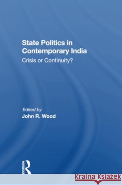 State Politics in Contemporary India: Crisis or Continuity? John R. Wood 9780367304164 Routledge