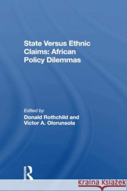 State Versus Ethnic Claims: African Policy Dilemmas Donald Rothchild Victor A. Olorunsola 9780367304195