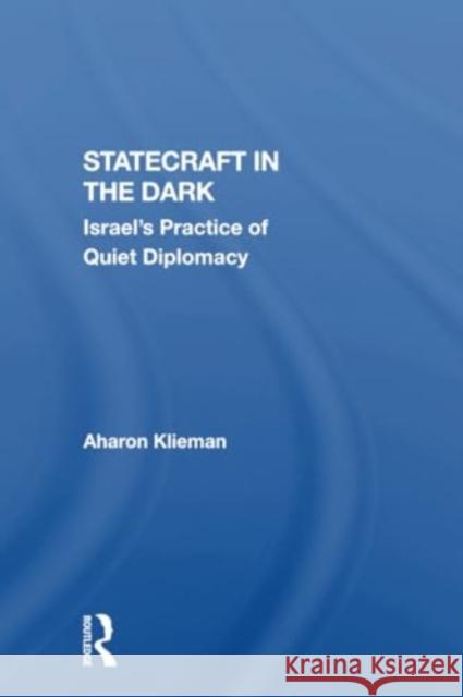 Statecraft in the Dark: Israel's Practice of Quiet Diplomacy Aharon Klieman 9780367304218 Routledge