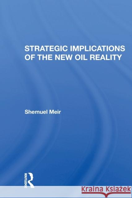 Strategic Implications of the New Oil Reality Shemuel Meir 9780367304331