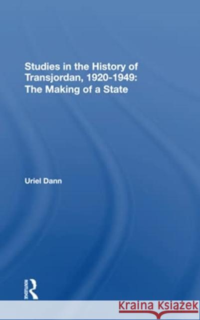 Studies in the History of Transjordan, 1920-1949: The Making of a State Dann, Uriel 9780367304522
