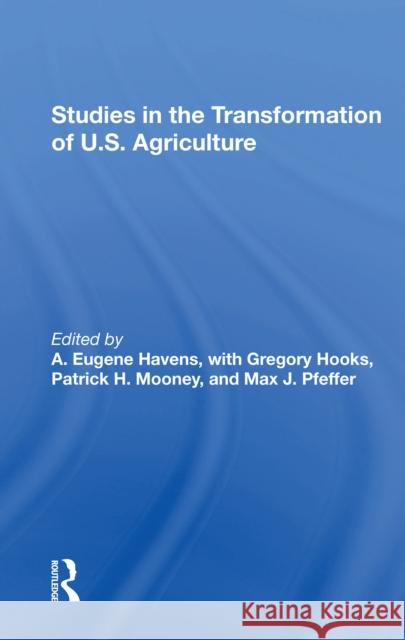 Studies in the Transformation of U.S. Agriculture A. Eugene Havens Gregory Hooks Patrick H. Mooney 9780367304539